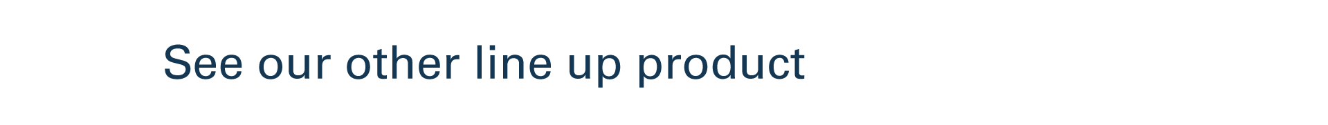 See our other product line-up: 
